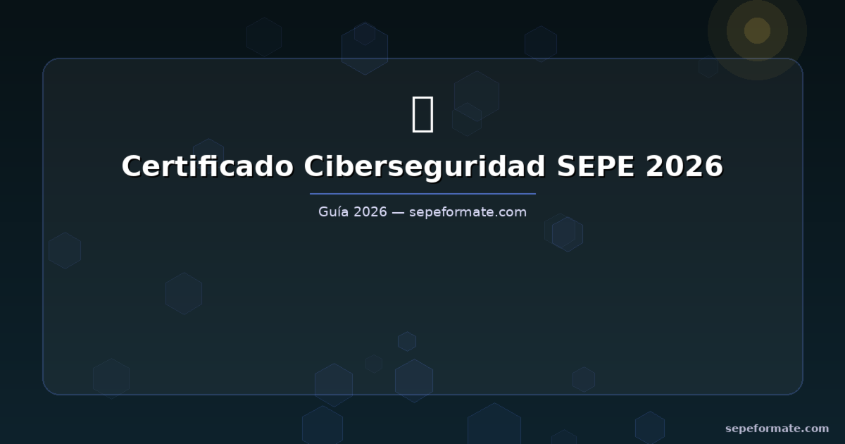 Certificado de Ciberseguridad del SEPE: guía práctica para conseguirlo en 2026