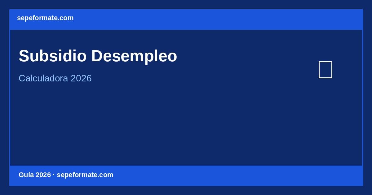 Calculadora Subsidio Desempleo SEPE 2026: Gratis