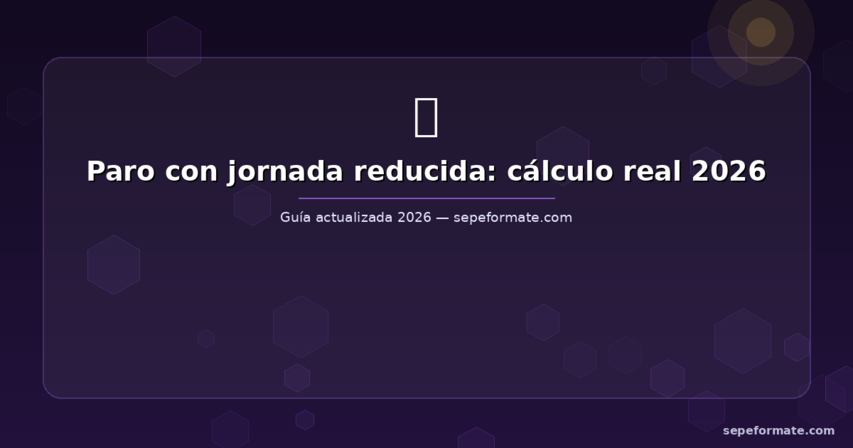 Paro con jornada reducida en 2026: cómo se calcula y cuánto cobrarás