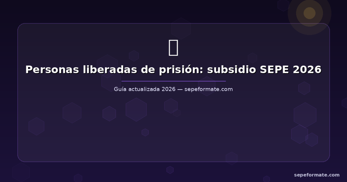 Ayudas SEPE para Liberados de Prisión 2026: Guía