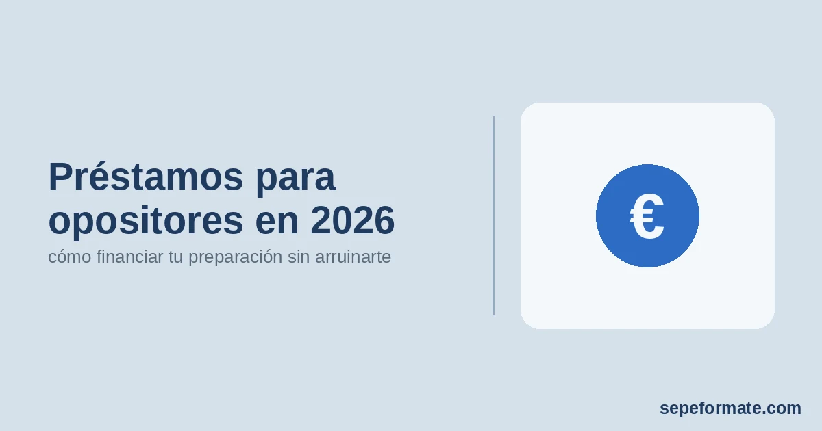 Préstamos para opositores en 2026: cómo financiar tu preparación sin arruinarte