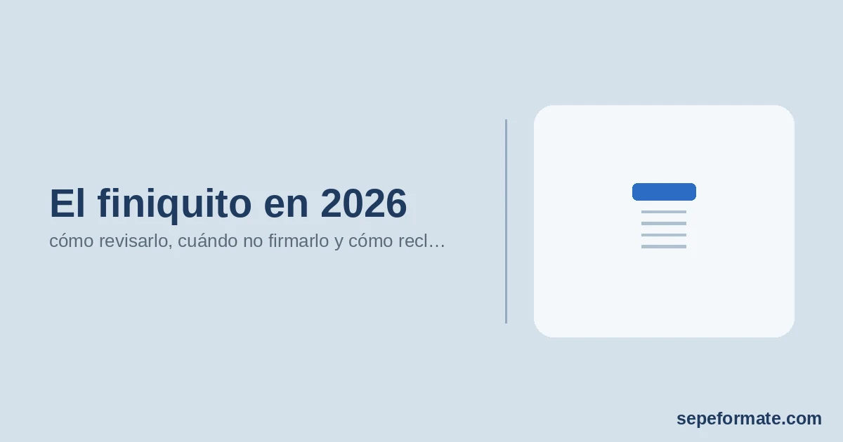 El finiquito en 2026 - cómo revisarlo, cuándo no firmarlo y cómo recl… | SEPEformate.com