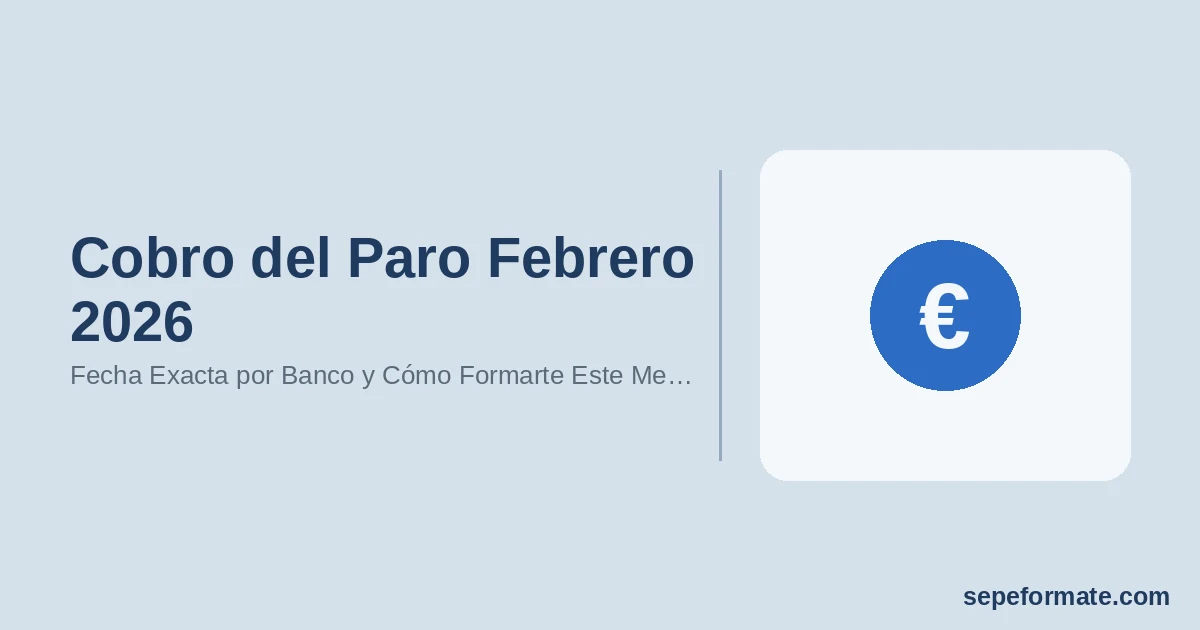 Cobro del Paro Febrero 2026: Fecha Exacta por Banco y Cómo Formarte Este Mes con el SEPE