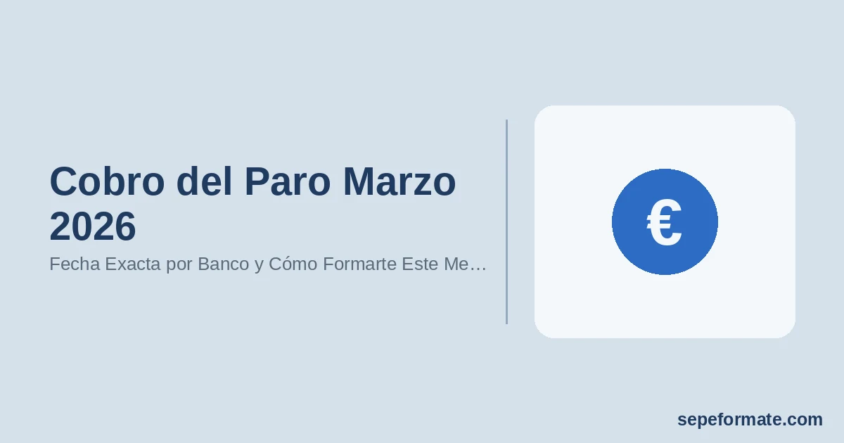 Cobro del Paro Marzo 2026: Fecha Exacta por Banco y Cómo Formarte Este Mes con el SEPE