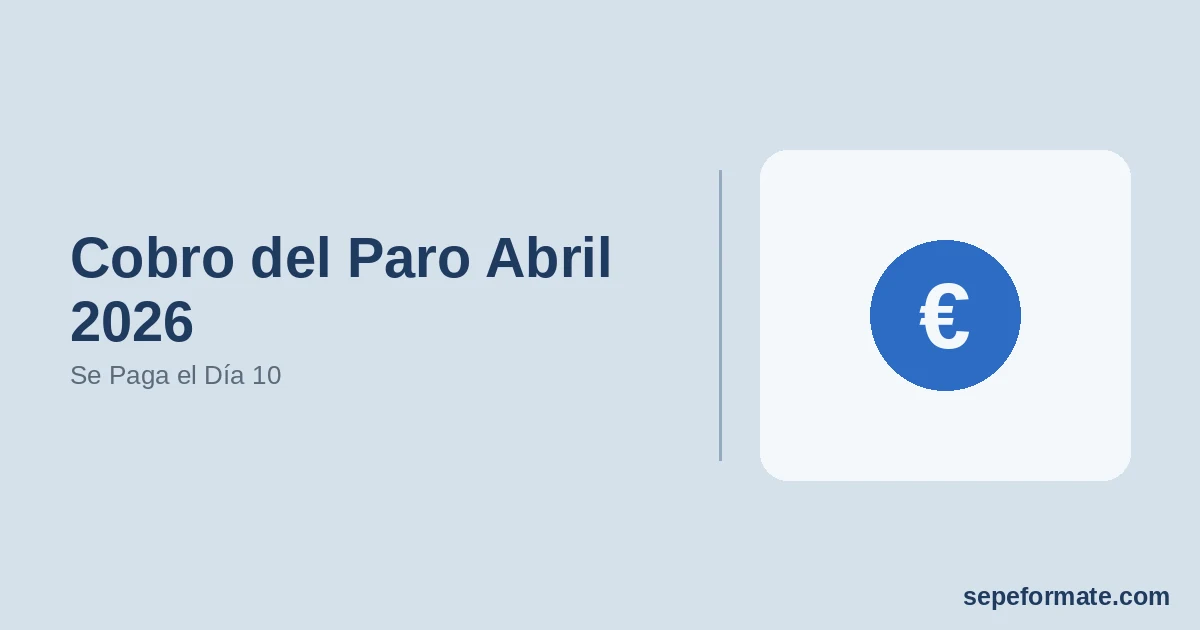 Cobro del Paro Abril 2026: Se Paga el Día 10 (No Se Adelanta)