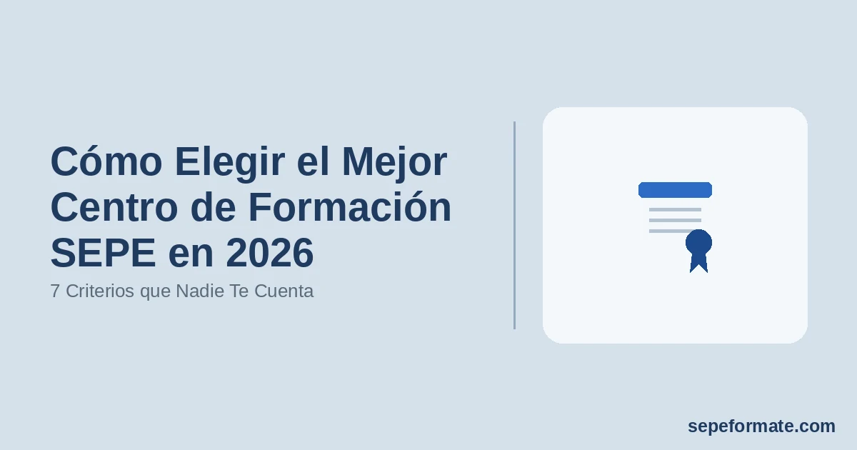 Cómo Elegir el Mejor Centro de Formación SEPE en 2026 - 7 Criterios que Nadie Te Cuenta | SEPEformate.com