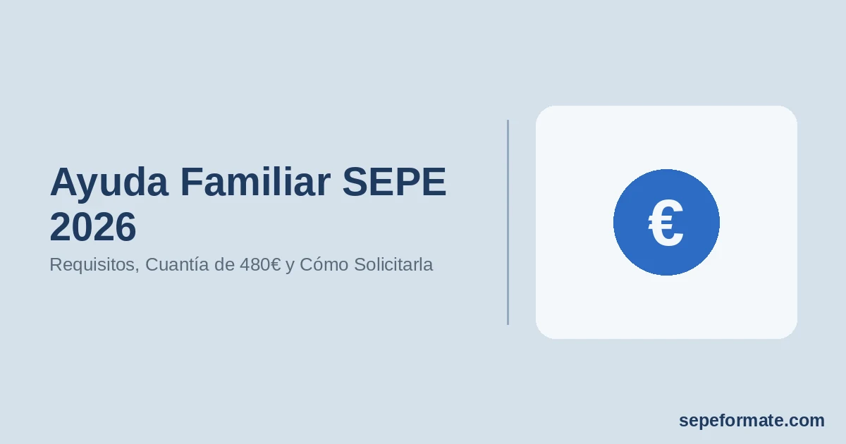 Ayuda Familiar SEPE 2026: Requisitos, Cuantía de 480€ y Cómo Solicitarla