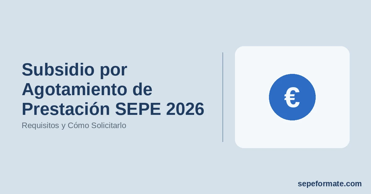 Subsidio por Agotamiento de Prestación SEPE 2026: Requisitos y Cómo Solicitarlo