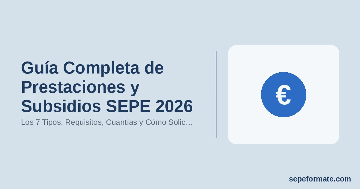 Guía Completa de Prestaciones y Subsidios SEPE 2026 - Los 7 Tipos, Requisitos, Cuantías y Cómo Solic… | SEPEformate.com