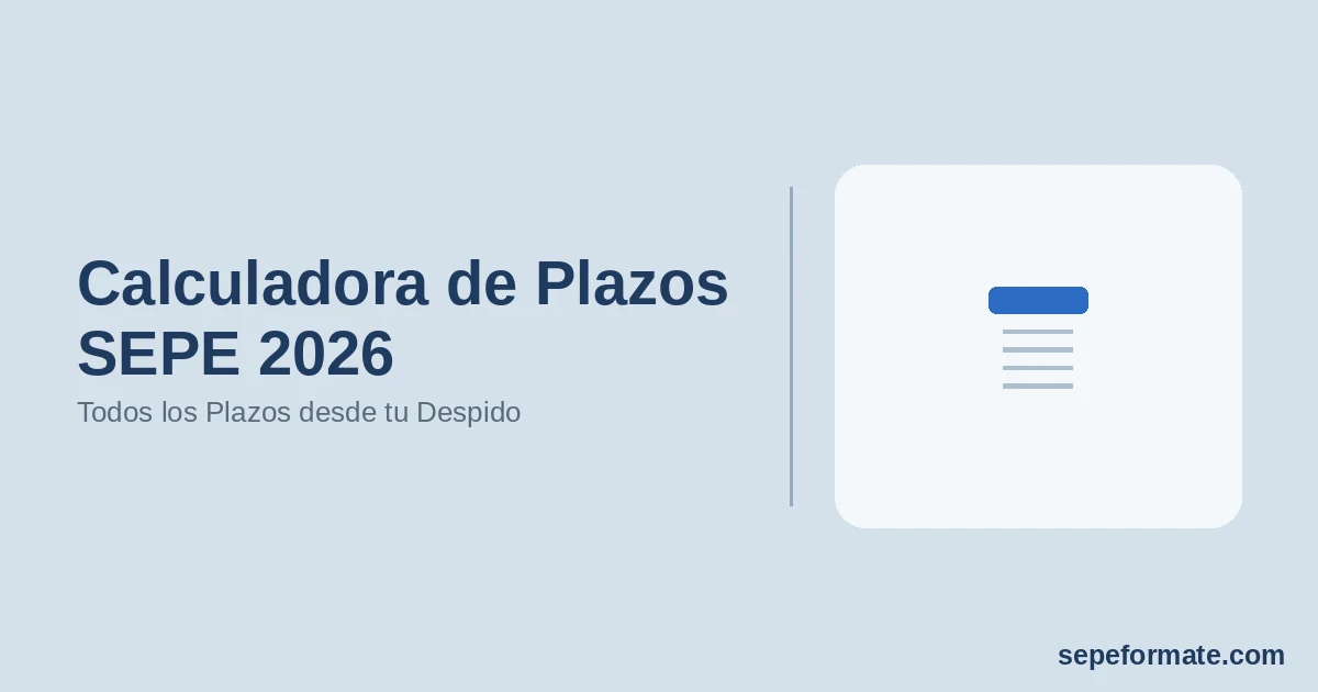 Calculadora de Plazos SEPE 2026: Todos los Plazos desde tu Despido (No Pierdas Ni un Día)