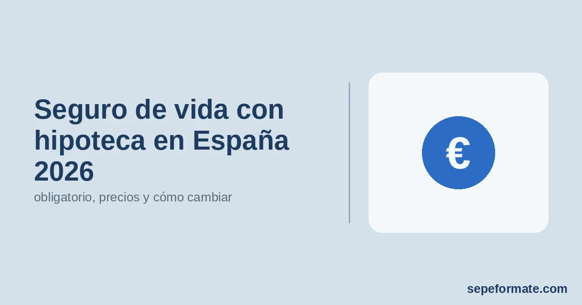 Seguro de vida con hipoteca en España 2026 - obligatorio, precios y cómo cambiar | SEPEformate.com