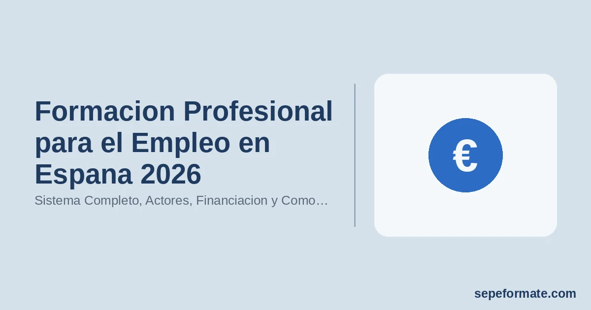Formacion Profesional para el Empleo en Espana 2026: Sistema Completo, Actores, Financiacion y Como Aprovecharlo