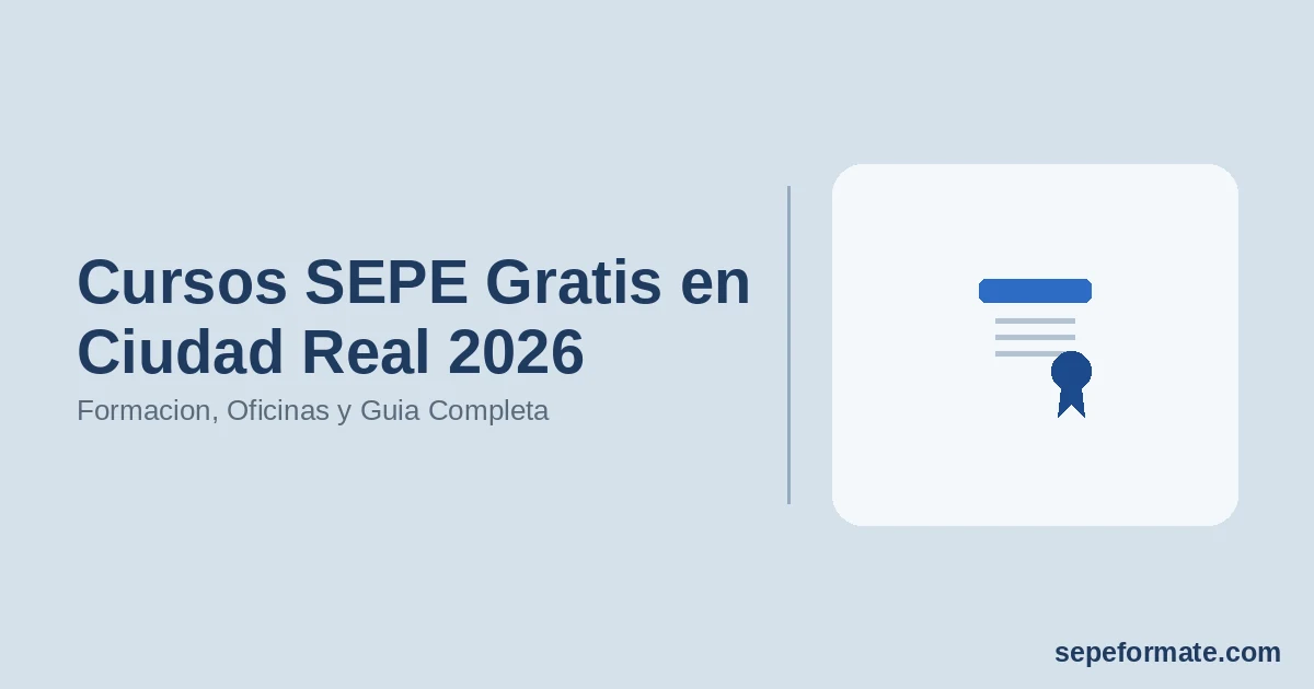 Cursos SEPE Gratis en Ciudad Real 2026: Formacion, Oficinas y Guia Completa