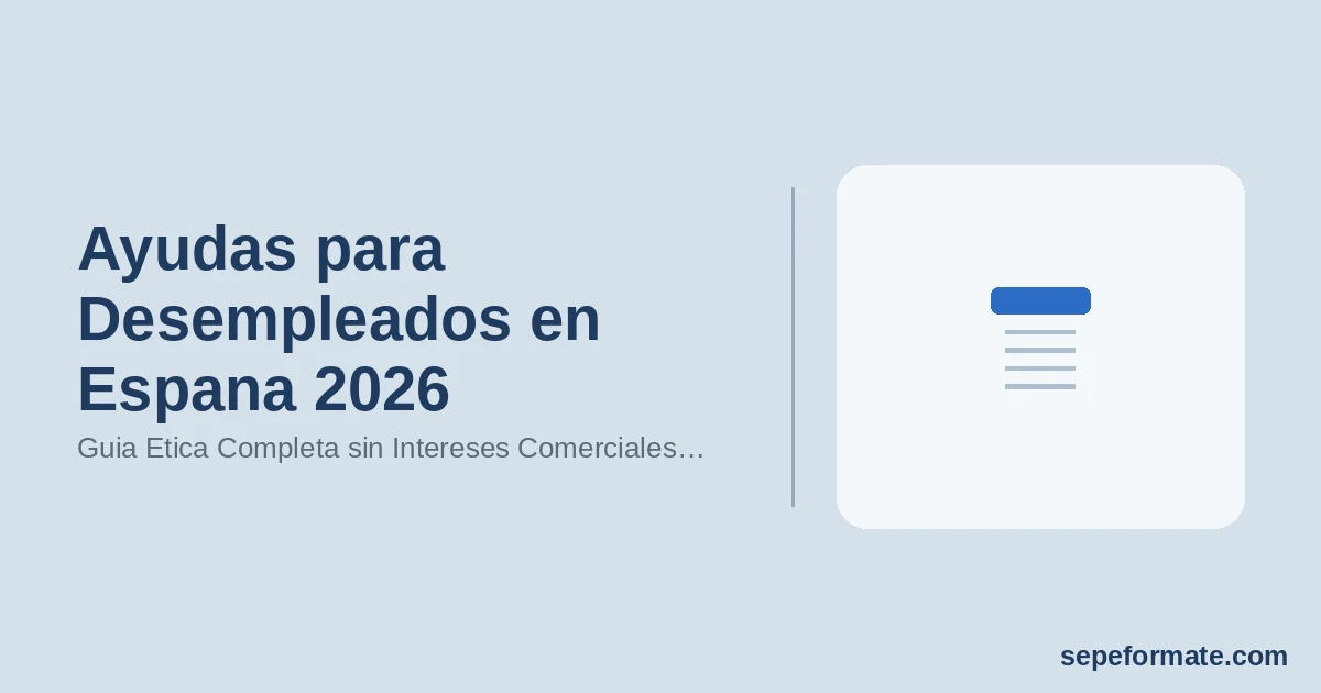 Ayudas para Desempleados en Espana 2026: Guia Etica Completa sin Intereses Comerciales Ocultos