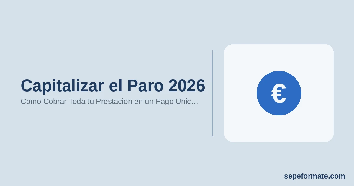 Capitalizar el Paro 2026: Como Cobrar Toda tu Prestacion en un Pago Unico para Emprender