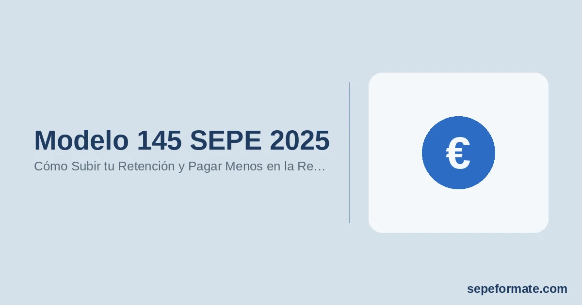 Modelo 145 SEPE 2025: Cómo Subir tu Retención y Pagar Menos en la Renta