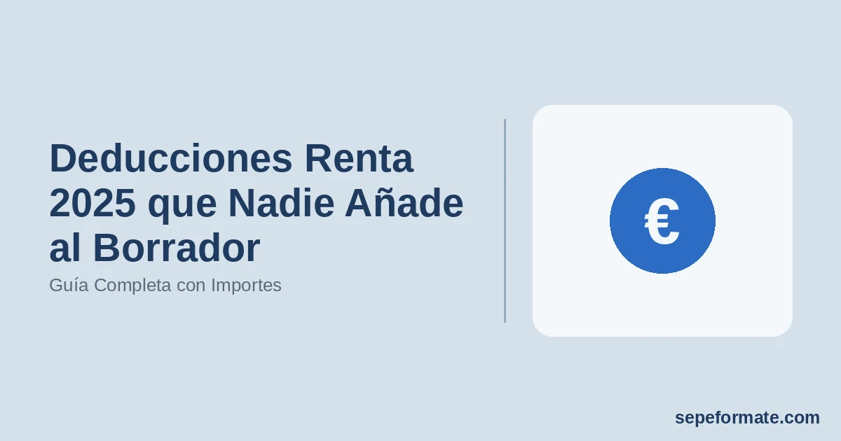 Deducciones Renta 2025 que Nadie Añade al Borrador: Guía Completa con Importes